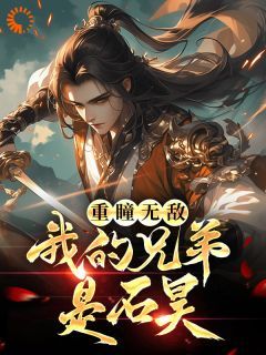 【完结版】《重瞳无敌我的兄弟是石昊主角石昊石毅章节在线阅读