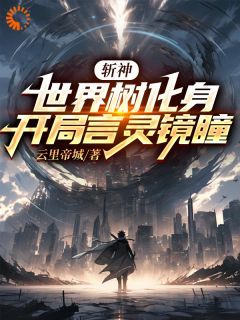 【新书】《斩神：世界树化身，开局言灵镜瞳》主角陈默林七夜全文全章节小说阅读