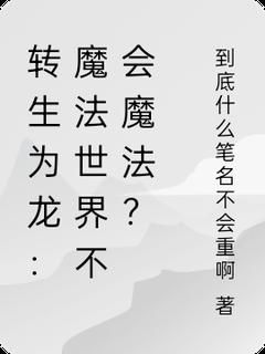 转生为龙：魔法世界我不会魔法？by到底什么笔名不会重啊第1章 异世界转生？