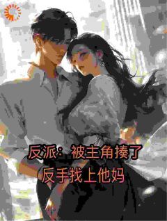 (爆款)小说笔名墨韵全文阅读《反派：被主角揍了，反手找上他妈》在线阅读