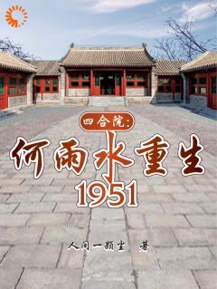 (爽文)四合院：何雨水重生1951全本章节阅读