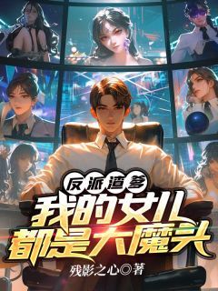 最新小说《反派渣爹：我的女儿都是大魔头》大结局阅读