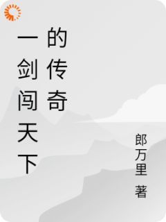 郎万里写的小说《一剑闯天下的传奇》郎一剑陈诺冰全文阅读