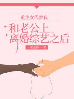 重生女代替我和老公上离婚综艺之后by一碗白粥 01