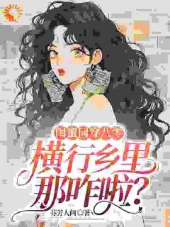 (完本)大结局小说《闺蜜同穿八零，横行乡里那咋啦？》在线阅读