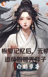 【抖音】小说恢复记忆后，无情道师姐抛夫弃子无广告阅读