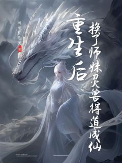 重生后，换了师妹灵兽得道成仙未删减阅读