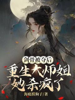 剑骨被夺后，重生大师姐她杀疯了全文试读 裴知意顾西洲小说全本无弹窗