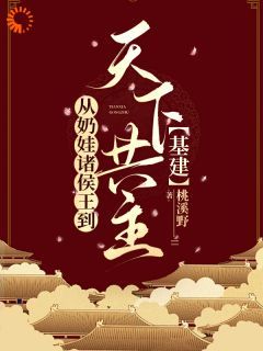 从奶娃诸侯王到天下共主【基建】小说无广告阅读