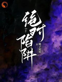 《绝对陷阱》全章节小说_周舟程聿陈奕阳全文阅读