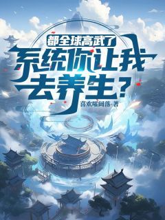 (无弹窗)都全球高武了，系统你让我去养生？小说