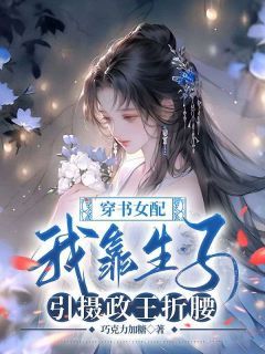 小说穿书女配：我靠生子引摄政王折腰完整版在线阅读