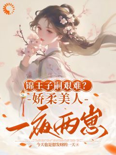 锦王子嗣艰难？娇柔美人一夜两崽小说无广告阅读