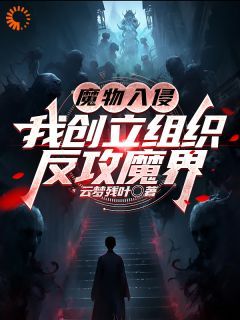 (完本)大结局小说《魔物入侵：我创立组织反攻魔界》在线阅读