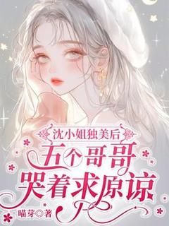 (完本)大结局小说《沈小姐独美后，五个哥哥哭着求原谅》在线阅读