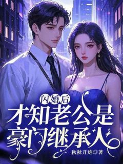 【抖音】小说闪婚后，才知老公是豪门继承人无广告阅读