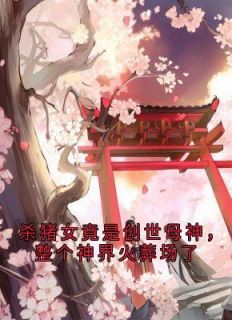 最新小说《杀猪女竟是创世母神，整个神界火葬场了》大结局阅读