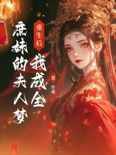 (无弹窗)重生后，我成全庶妹的夫人梦小说