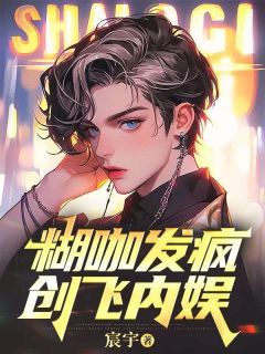 (无弹窗)糊咖发疯创飞内娱小说