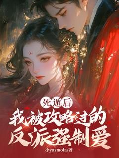 (无弹窗)小说死遁后，我被攻略过的反派强制爱 作者小yasmola