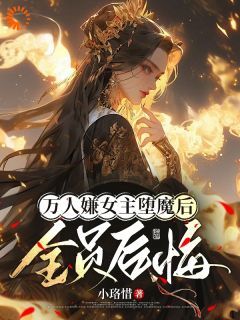 (新书)万人嫌女主堕魔后，全员后悔全文阅读