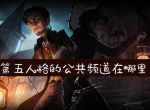 第五人格的公共频道在哪里发_第五人格的公共频道位置